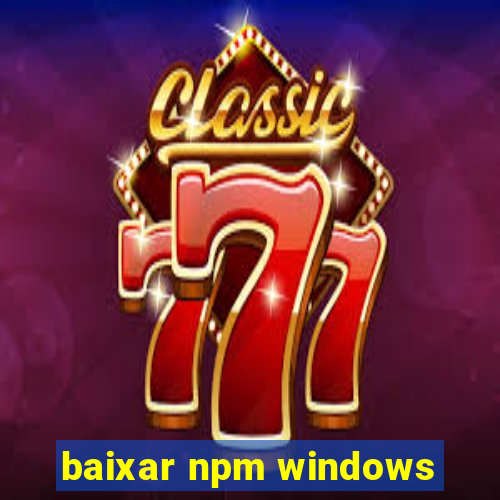 baixar npm windows